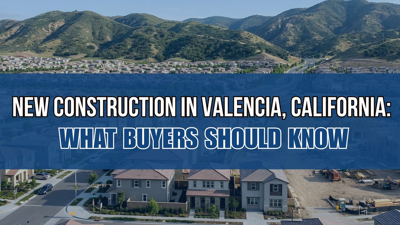 New Construction in Valencia, California: What Buyers Should Know
