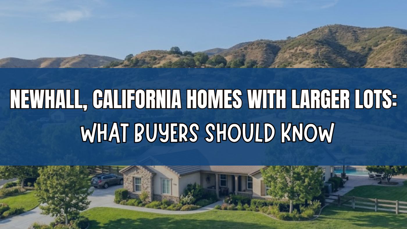 Newhall, California Homes With Larger Lots: What Buyers Should Know