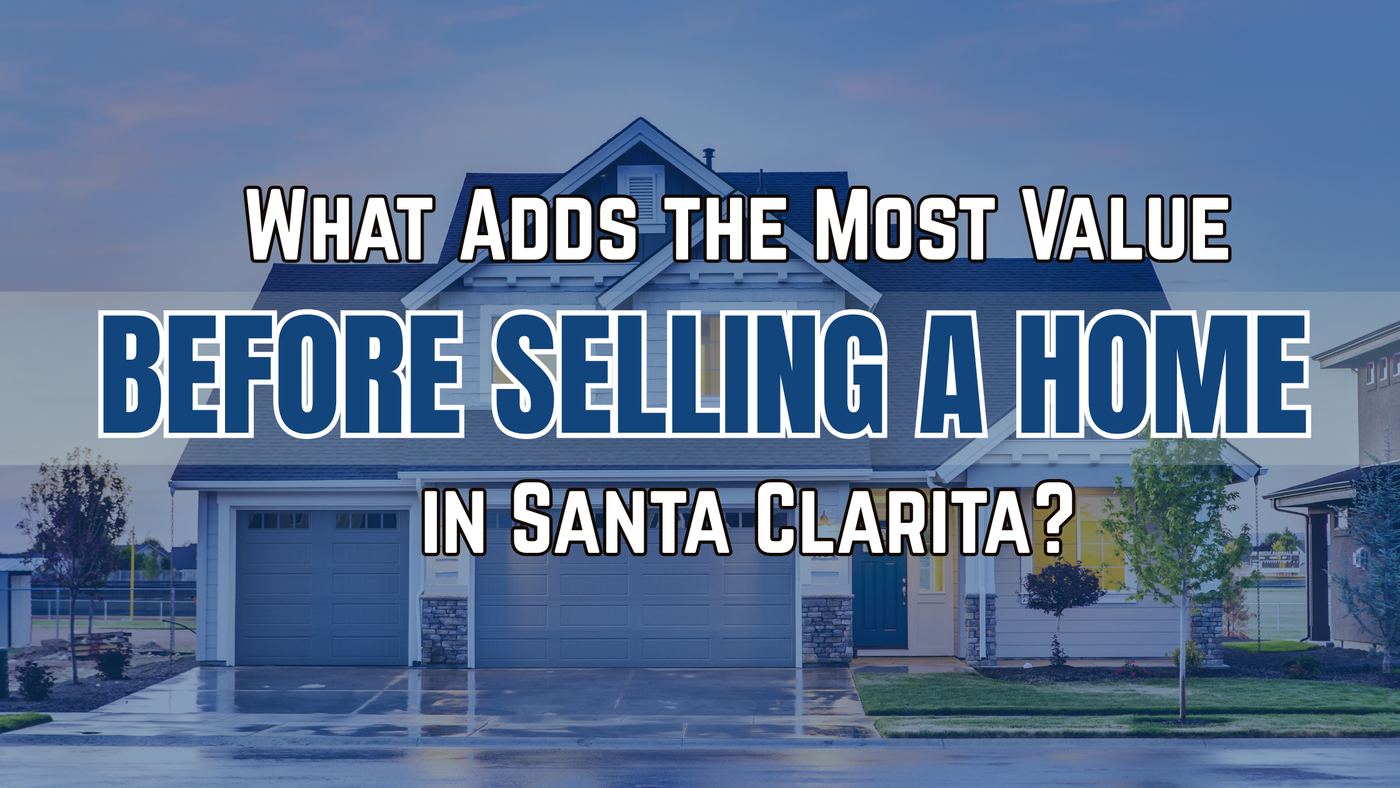 What Adds the Most Value Before Selling a Home in Santa Clarita?