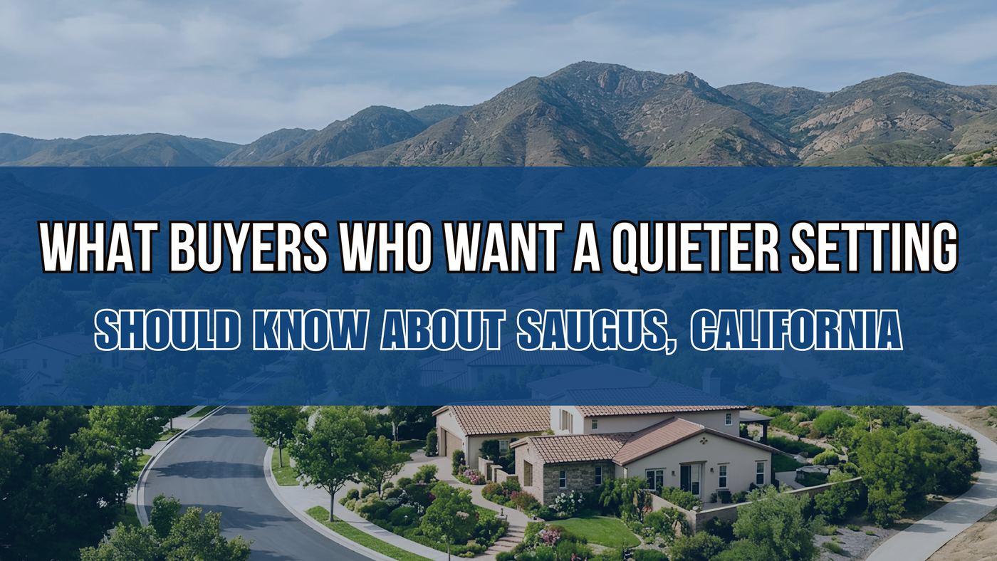 What Buyers Who Want a Quieter Setting Should Know About Saugus, California